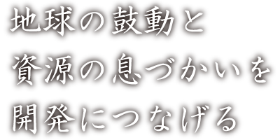 地球の鼓動と資源の息づかいを開発につなげる